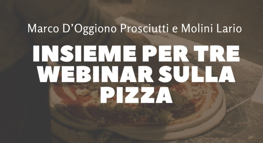Marco D’Oggiono Prosciutti e Molini Lario insieme per tre webinar sulla pizza