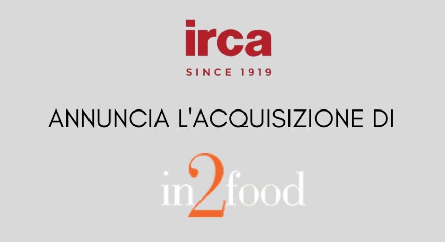 Gruppo Irca annuncia l'acquisizione di In2Food