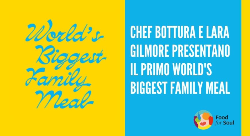 Chef Bottura e Lara Gilmore presentano il primo World's Biggest Family Meal