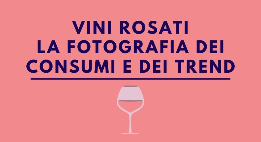 Vini rosati: la fotografia dei consumi e dei trend