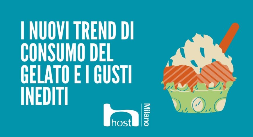 Host Milano. I nuovi trend di consumo del gelato e i gusti inediti