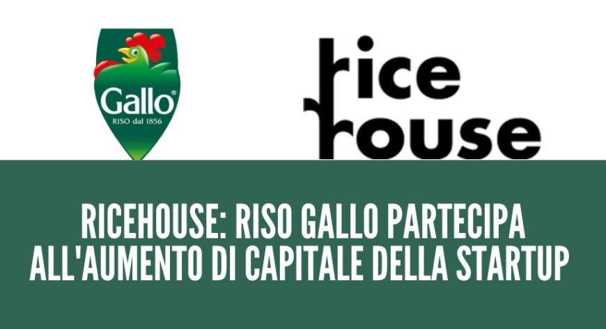Ricehouse: Riso Gallo partecipa all'aumento di capitale della startup