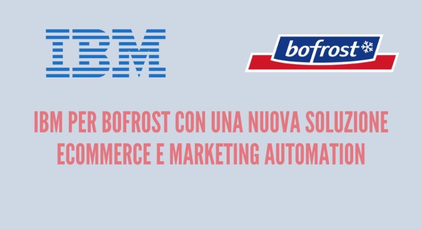 IBM per Bofrost con una nuova soluzione eCommerce e marketing automation