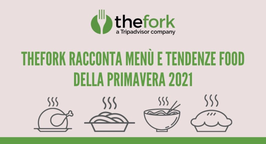 TheFork racconta menù e tendenze food della Primavera 2021