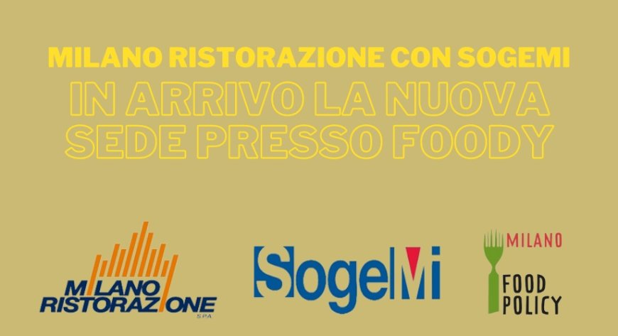 Milano Ristorazione con SogeMI: in arrivo la nuova sede presso Foody
