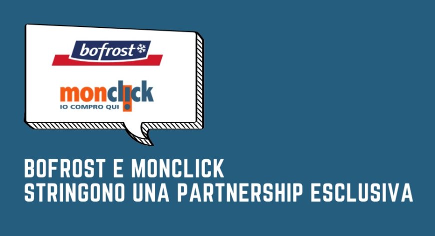 Bofrost e Monclick stringono una partnership esclusiva