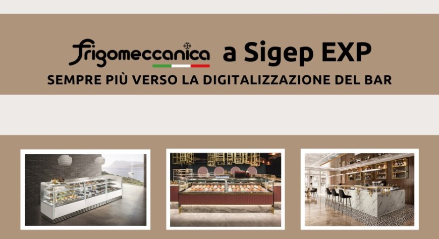 Frigomeccanica a Sigep Exp 2021: sempre più verso la digitalizzazione del bar
