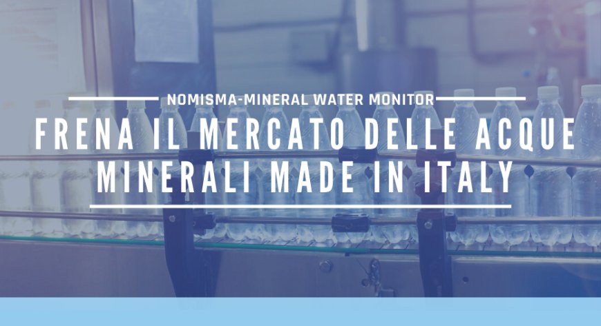 Nomisma-Mineral Water Monitor: frena il mercato delle acque minerali Made in Italy