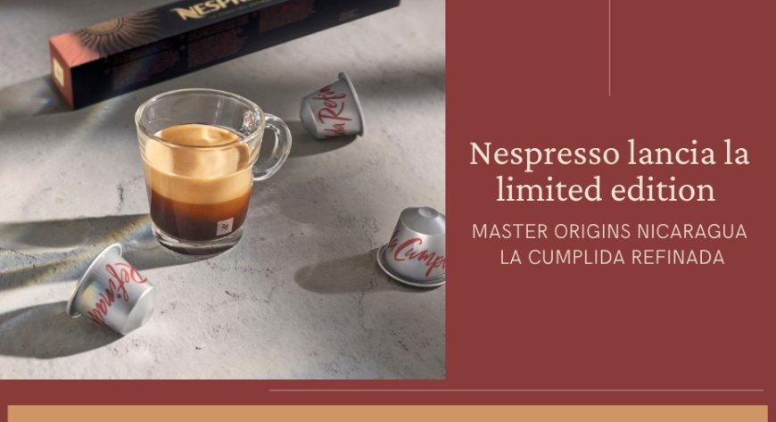 Nespresso lancia la limited edition Master Origins Nicaragua La Cumplida Refinada