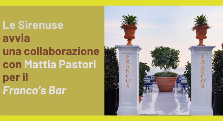 Le Sirenuse avvia una collaborazione con Mattia Pastori per il Franco’s Bar