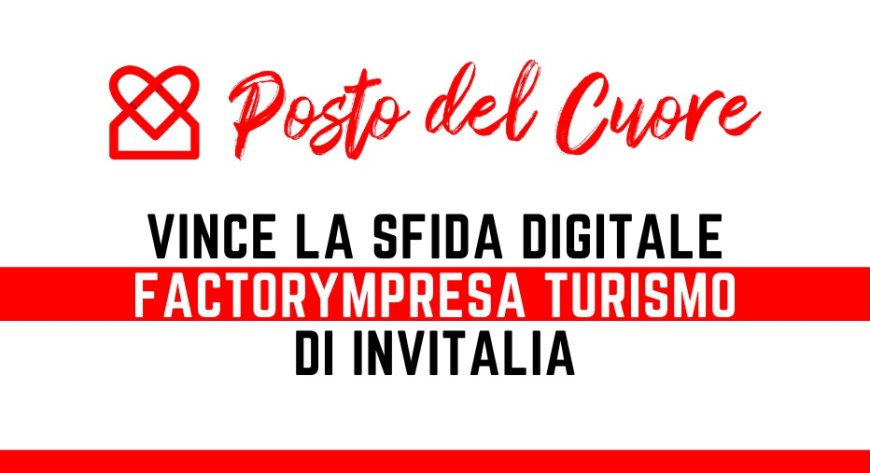 Posto del Cuore vince la sfida digitale Factorympresa Turismo di Invitalia