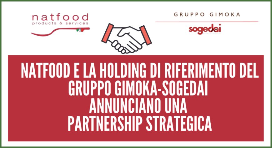 Natfood e la holding di riferimento del Gruppo Gimoka-Sogedai annunciano una partnership strategica