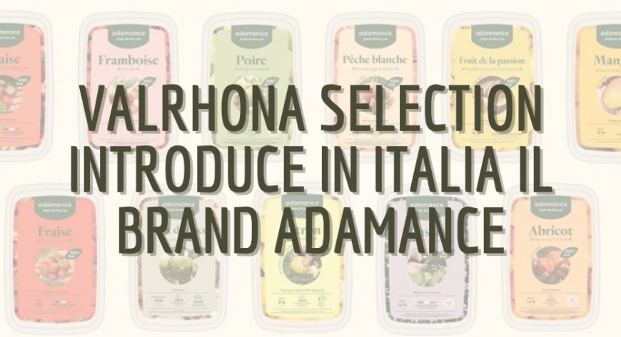 Valrhona Selection introduce in Italia il brand Adamance