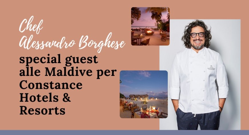 Chef Alessandro Borghese special guest alle Maldive per Constance Hotels & Resorts