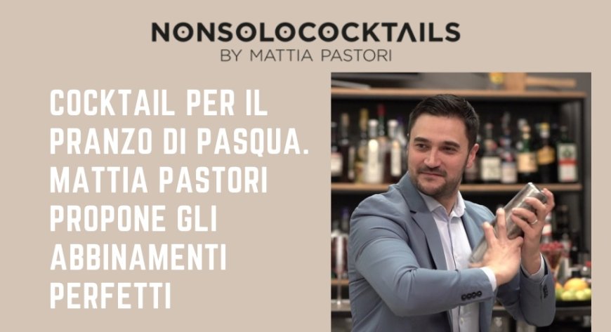 Cocktail per il pranzo di Pasqua. Mattia Pastori propone gli abbinamenti perfetti