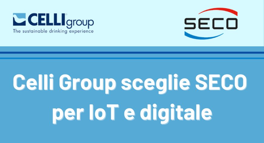 Celli Group sceglie SECO per IoT e digitale
