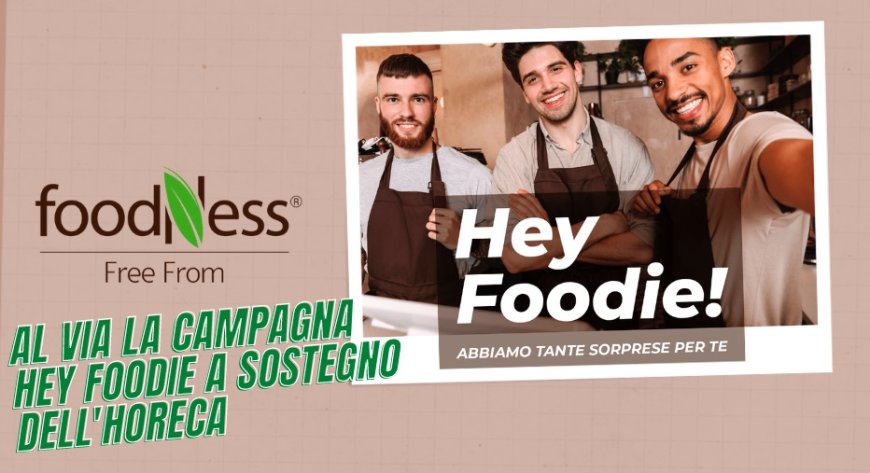 Foodness: al via la campagna Hey Foodie a sostegno dell'Horeca