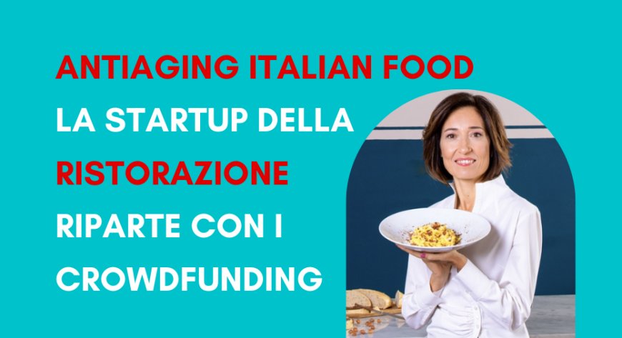 Antiaging Italian Food: la startup della ristorazione riparte con i CrowdFunding