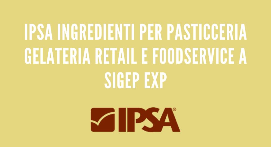 Ipsa Ingredienti per Pasticceria Gelateria Retail e Foodservice a Sigep Exp