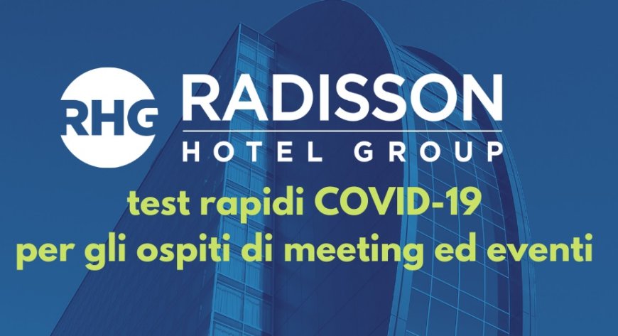 Radisson Hotel Group: test rapidi COVID-19 per gli ospiti di meeting ed eventi