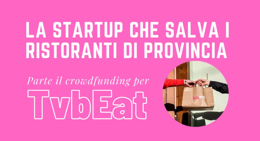 La startup che salva i ristoranti di provincia. Parte il crowdfunding per TvbEat