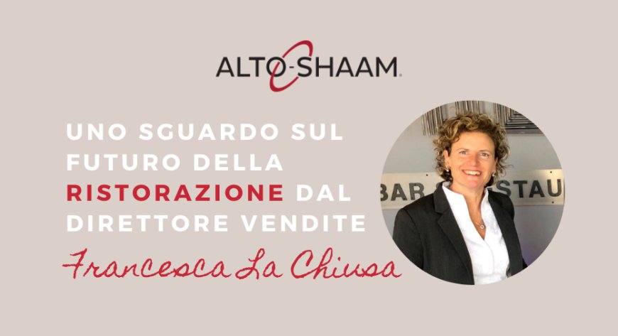 Alto-Shaam: uno sguardo sul futuro della ristorazione dal direttore vendite Francesca La Chiusa