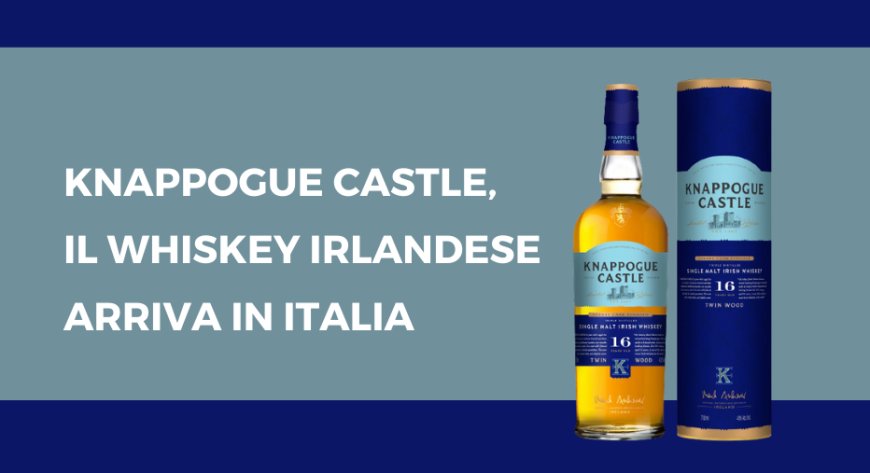 Knappogue Castle, il Whiskey irlandese in Italia grazie a Pallini SpA