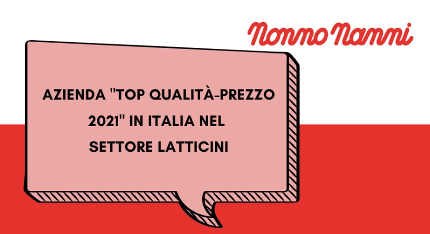 Nonno Nanni azienda "Top Qualità-Prezzo 2021" in Italia nel settore latticini