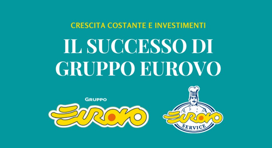 Crescita costante e investimenti: il successo di Gruppo Eurovo