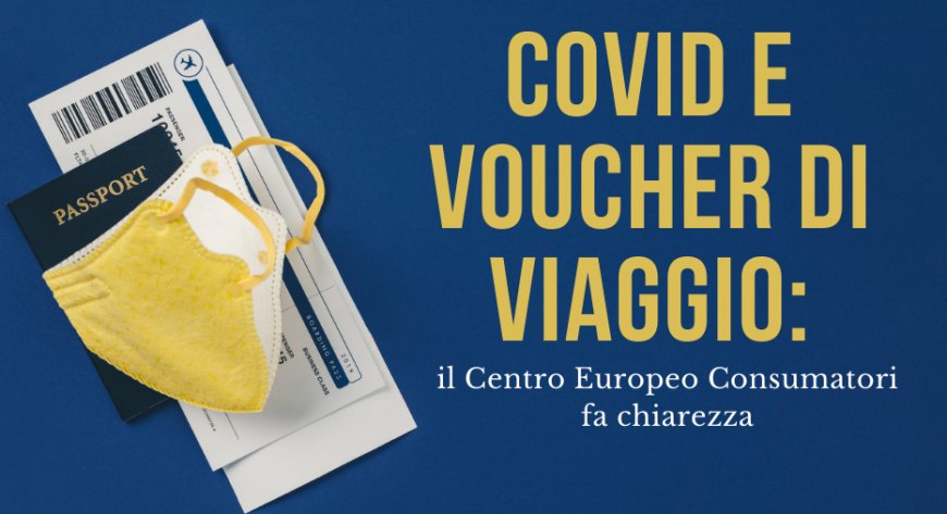Covid e voucher di viaggio: il Centro Europeo Consumatori fa chiarezza