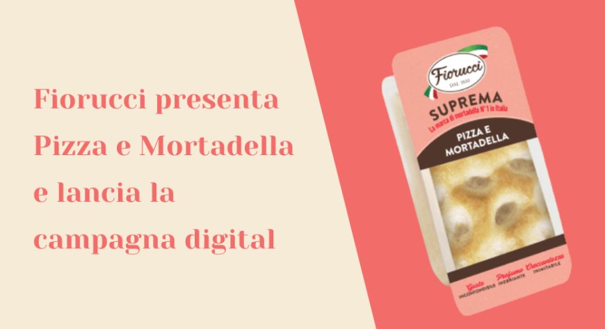 Fiorucci presenta Pizza e Mortadella e lancia la campagna digital