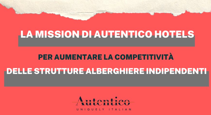 La mission di Autentico Hotels per aumentare la competitività delle strutture alberghiere indipendenti