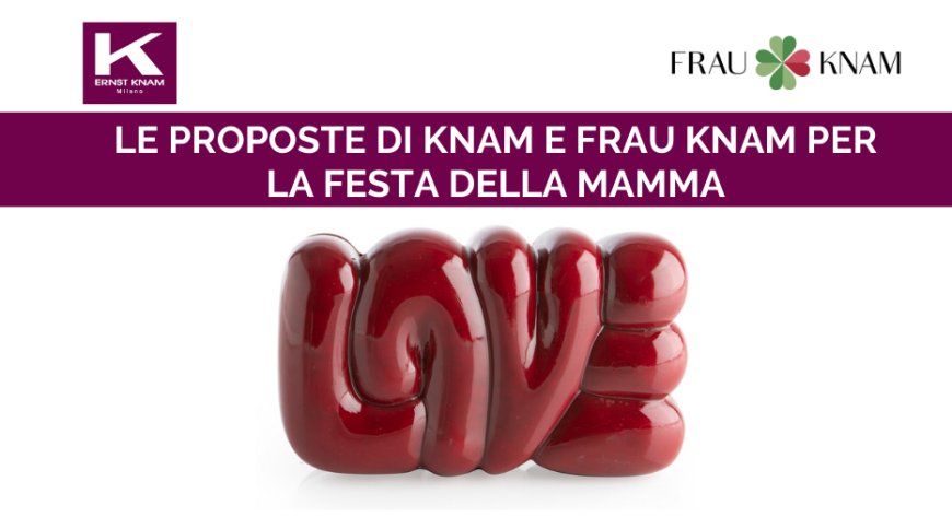 Le proposte di Knam e Frau Knam per la Festa della Mamma