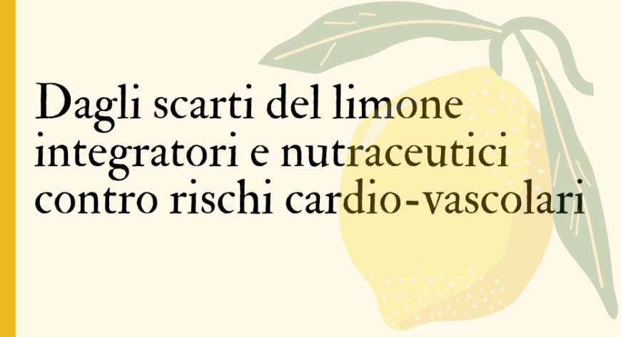 Dagli scarti del limone integratori e nutraceutici contro rischi cardio-vascolari
