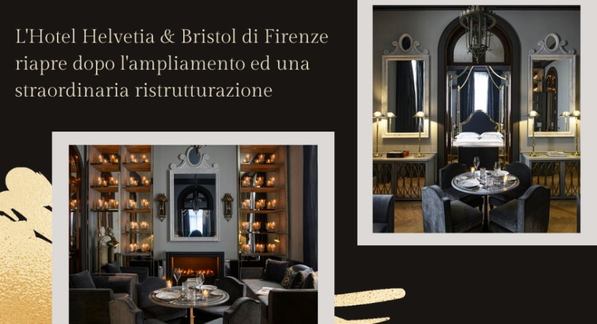 L'Hotel Helvetia & Bristol di Firenze riapre dopo l'ampliamento ed una straordinaria ristrutturazione