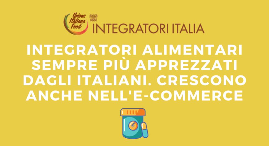 Integratori alimentari sempre più apprezzati dagli italiani. Crescono anche nell'e-commerce