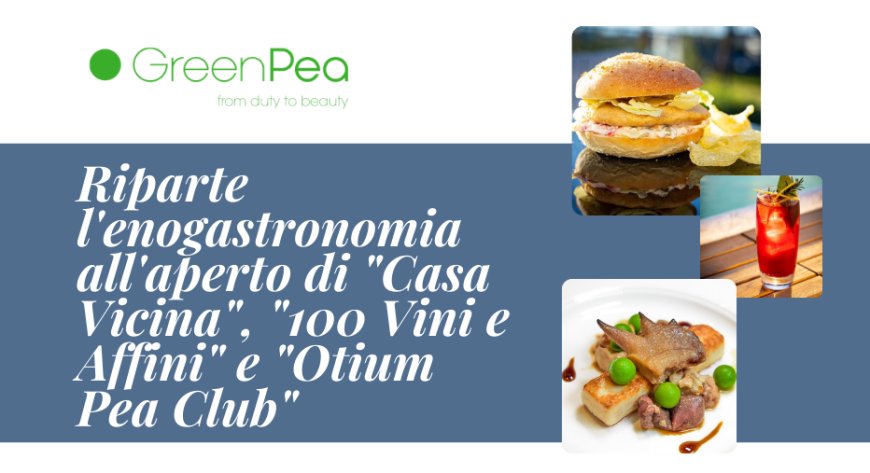 Green Pea. Riparte l'enogastronomia all'aperto di "Casa Vicina", "100 Vini e Affini" e "Otium Pea Club"