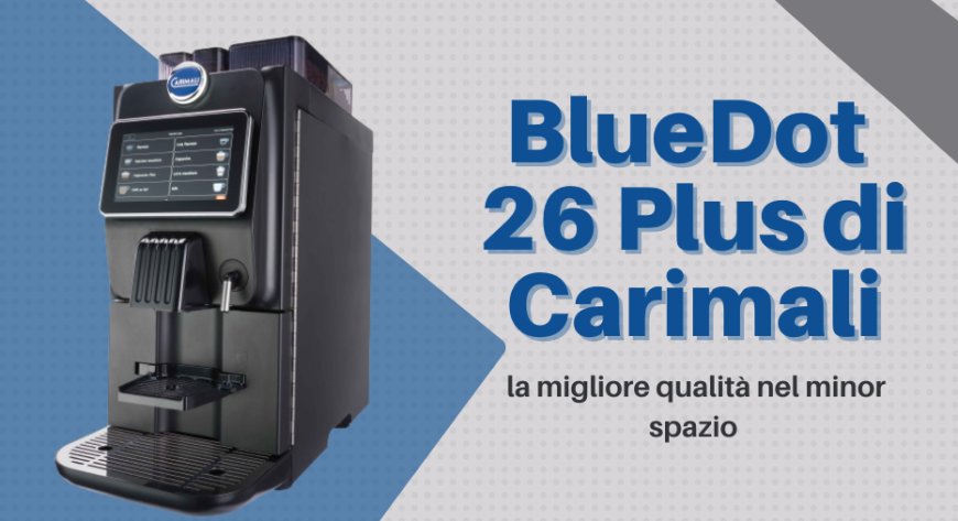 BlueDot 26 Plus di Carimali: la migliore qualità nel minor spazio