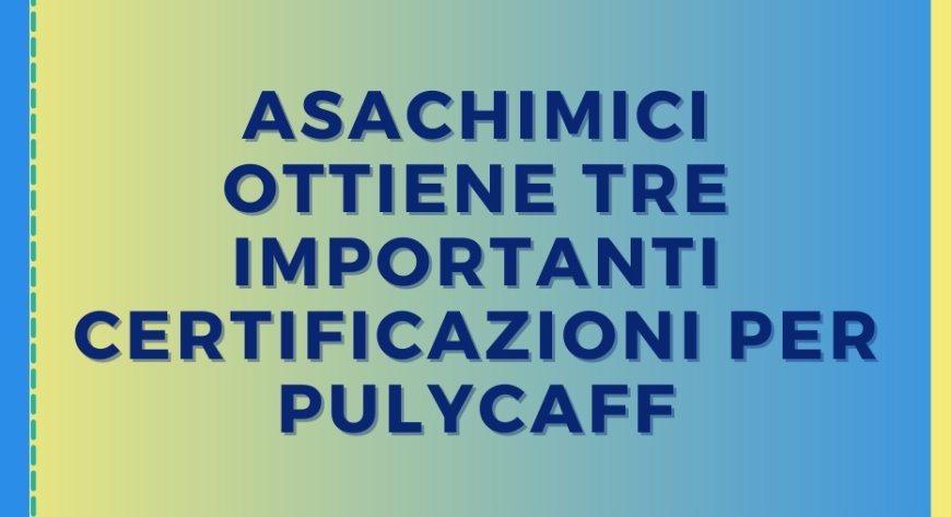 Asachimici ottiene tre importanti certificazioni per pulyCAFF