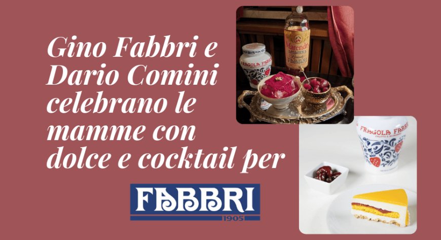 Gino Fabbri e Dario Comini celebrano le mamme con dolce e cocktail per Fabbri 1905