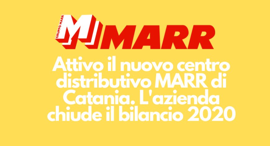 Attivo il nuovo centro distributivo MARR di Catania. L'azienda chiude il bilancio 2020
