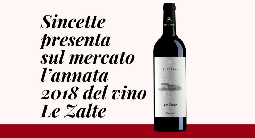 Sincette presenta sul mercato l’annata 2018 del vino Le Zalte