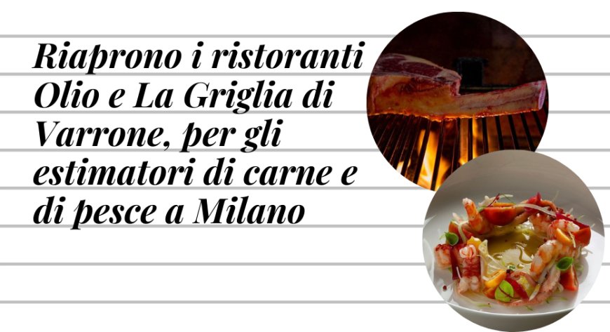 Riaprono i ristoranti Olio e La Griglia di Varrone, per gli estimatori di carne e di pesce a Milano