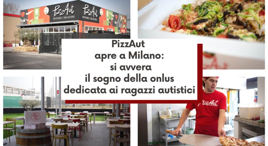 PizzAut apre a Milano: si avvera il sogno della onlus dedicata ai ragazzi autistici