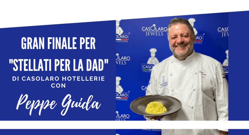 Gran finale per "Stellati per la Dad" di Casolaro Hotellerie con Peppe Guida
