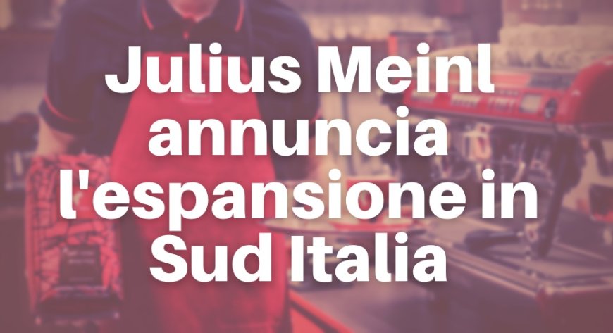 Julius Meinl annuncia l'espansione in Sud Italia