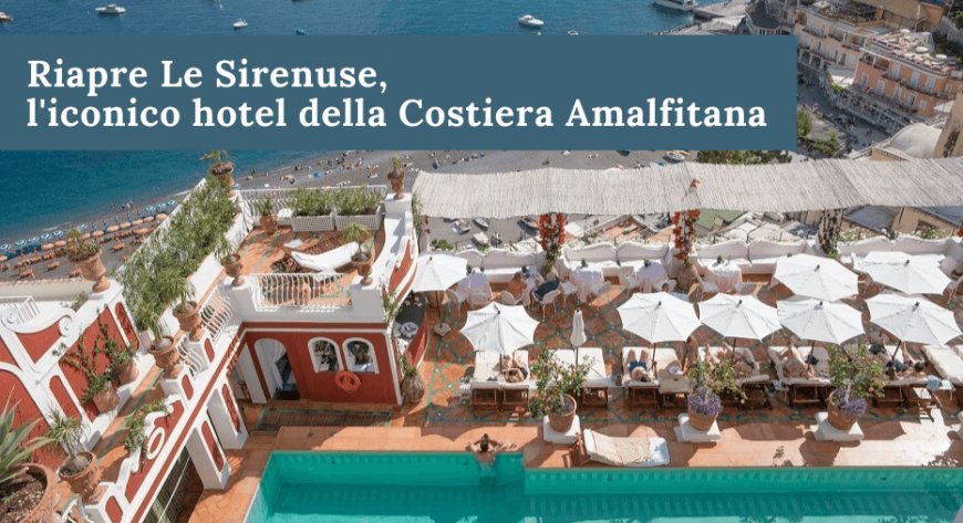 Riapre Le Sirenuse, l'iconico hotel della Costiera Amalfitana