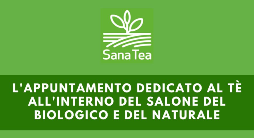 Sana Tea, l'appuntamento dedicato al tè all'interno del Salone del Biologico e del Naturale