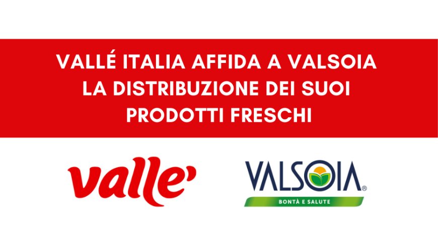 Vallé Italia affida a Valsoia la distribuzione dei suoi prodotti freschi