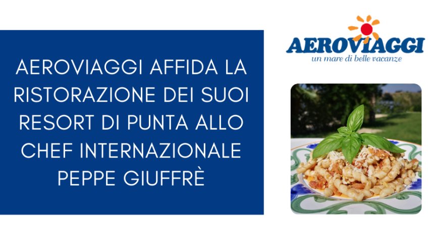 Aeroviaggi affida la ristorazione dei suoi resort di punta allo chef internazionale Peppe Giuffrè